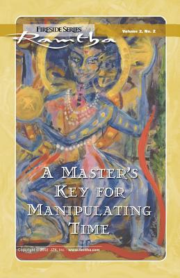 A Master's Key for Manipulating Time: Fireside Series Volume 2 Number 2 - Ramtha