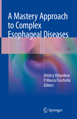 A Mastery Approach to Complex Esophageal Diseases - Oleynikov, Dmitry (Editor), and Fisichella, P Marco (Editor)