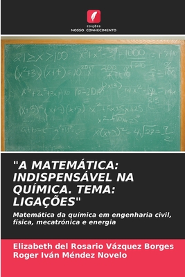 "A Matemtica: Indispensvel Na Qu?mica. Tema: Liga??es" - Vzquez Borges, Elizabeth del Rosario, and M?ndez Novelo, Roger Ivn