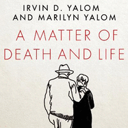 A Matter of Death and Life: Love, Loss and What Matters in the End