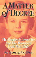 A Matter of Degree: The Hartford Circus Fire and Mystery of Little Miss 1565 - Massey, Don, and Davey, Rick