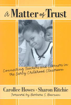 A Matter of Trust:: Connecting Teachers and Learners in the Early Childhood Classroom - Howes, Carollee, PH.D., and Ritchie, Sharon, and Williams, Leslie R (Editor)