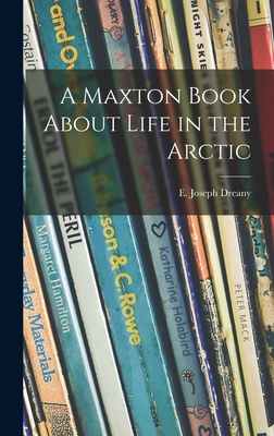 A Maxton Book About Life in the Arctic - Dreany, E Joseph (Creator)