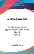 A Maya Grammar: With Bibliography And Appraisement Of The Works Noted (1921)