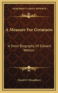 A Measure for Greatness: A Short Biography of Edward Weston