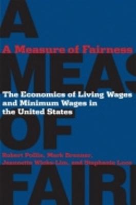 A Measure of Fairness: The Economics of Living Wages and Minimum Wages in the United States - Pollin, Robert, and Brenner, Mark, and Luce, Stephanie