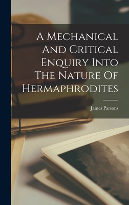 A Mechanical And Critical Enquiry Into The Nature Of Hermaphrodites - Parsons, James