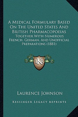 A Medical Formulary Based On The United States And British Pharmacopoeias: Together With Numerous French, German, And Unofficial Preparations (1881) - Johnson, Laurence