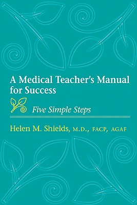 A Medical Teacher's Manual for Success: Five Simple Steps - Shields, Helen M