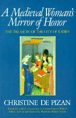 A Medieval Woman's Mirror of Honor: The Treasury of the City of Ladies - Cosman, Madeleine Pelner, and Pizan, Christine De, and Willard, Charity Cannon (Translated by)