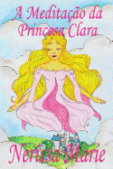 A Medita??o da Princesa Clara (historia infantil, livros infantis, livros de crian?as, livros para beb?s, livros paradidticos, livro infantil ilustrado, literatura infantil, livros infantis, juvenil)