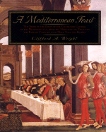 A Mediterranean Feast: The Story of the Birth of the Celebrated Cuisines of the Mediterranean, from the Merchants of Venice to the Barbary Corsairs, with More Than 500 Recip