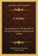 A Medley: Contributed For The Benefit Of The Gentlewomen's Association (1899)