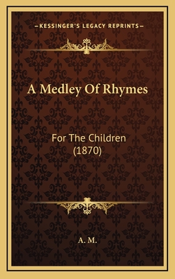 A Medley of Rhymes: For the Children (1870) - A M