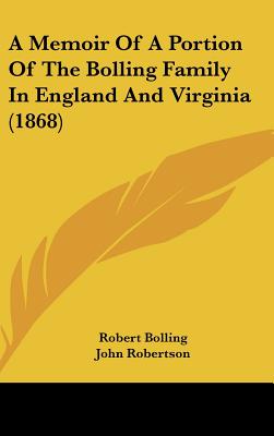 A Memoir of a Portion of the Bolling Family in England and Virginia (1868) - Bolling, Robert, and Robertson, John, Sir (Translated by), and Wynne, Thomas Hicks (Introduction by)