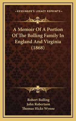 A Memoir of a Portion of the Bolling Family in England and Virginia (1868) - Bolling, Robert, and Robertson, John, Sir (Translated by), and Wynne, Thomas Hicks (Introduction by)