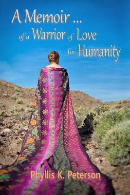 A Memoir of a Warrior of Love for Humanity - Peterson, Phyllis K