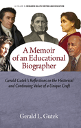 A Memoir of an Educational Biographer: Gerald Gutek's Reflections on the Historical and Continuing Value of a Unique Craft