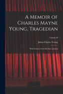 A Memoir of Charles Mayne Young, Tragedian: With Extracts From His Son's Journal; Volume II