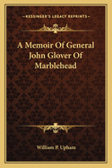 A Memoir of General John Glover of Marblehead