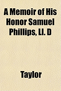 A Memoir of His Honor Samuel Phillips, LL. D