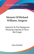 A Memoir of Richard Williams, Surgeon: Catechist to the Patagonian Missionary Society in Tierra Del Fuego