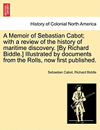 A Memoir of Sebastian Cabot; With a Review of the History of Maritime Discovery. [By Richard Biddle.] Illustrated by Documents from the Rolls, Now First Published.