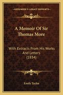 A Memoir of Sir Thomas More: With Extracts from His Works and Letters (1834)