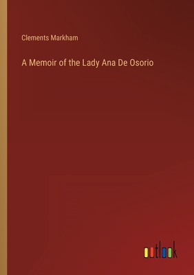 A Memoir of the Lady Ana De Osorio - Markham, Clements