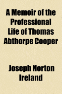 A Memoir of the Professional Life of Thomas Abthorpe Cooper