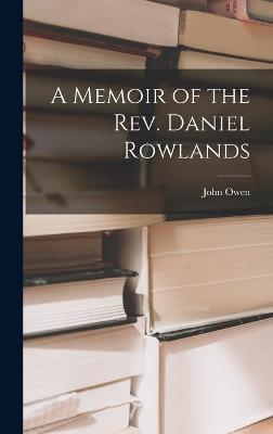 A Memoir of the Rev. Daniel Rowlands - Owen, John