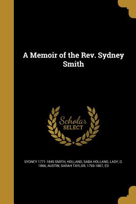 A Memoir of the Rev. Sydney Smith - Smith, Sydney 1771-1845, and Holland, Saba Holland Lady (Creator), and Austin, Sarah Taylor 1793-1867 (Creator)