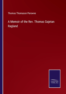 A Memoir of the Rev. Thomas Gajetan Ragland - Perowne, Thomas Thomason