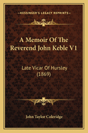 A Memoir Of The Reverend John Keble V1: Late Vicar Of Hursley (1869)