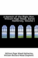 A Memoir of the Right Hon. William Page Wood, Baron Hatherley, Volume I