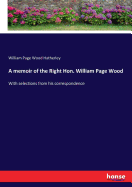 A memoir of the Right Hon. William Page Wood: With selections from his correspondence