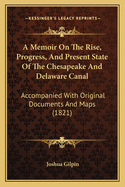 A Memoir on the Rise, Progress, and Present State of the Chesapeake and Delaware Canal, Accompanied with Original Documents and Maps