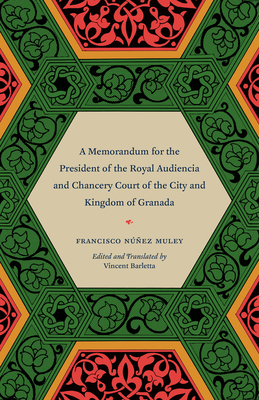 A Memorandum for the President of the Royal Audiencia and Chancery Court of the City and Kingdom of Granada - Muley, Francisco Nunez, and Barletta, Vincent (Translated by)