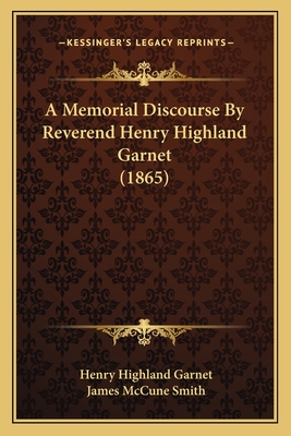 A Memorial Discourse By Reverend Henry Highland Garnet (1865) - Garnet, Henry Highland, and Smith, James McCune (Introduction by)