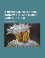 A Memorial to Eldress Anna White, and Elder Daniel Offord - Taylor, Leila Sarah