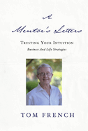 A Mentor's Letters: Trusting Your Intuitions - Business and Life Strategies