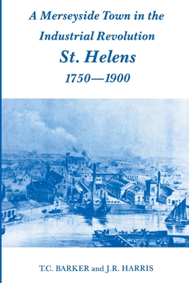 A Merseyside Town in the Industrial Revolution: St Helens 1750-1900 - Barker, T C, and Harris, J R, Professor