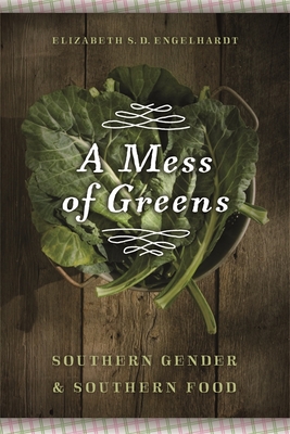 A Mess of Greens: Southern Gender and Southern Food - Engelhardt, Elizabeth S D