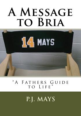 A Message to Bria: "A Fathers Guide to Life" - Turner, Joseph W (Contributions by), and Mays, P J