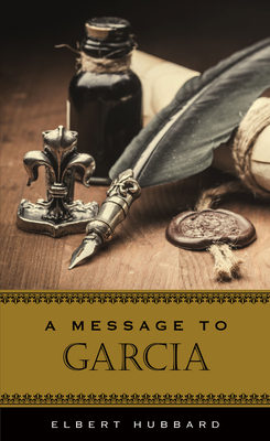 A Message to Garcia (Gift Edition) - Hubbard, Elbert