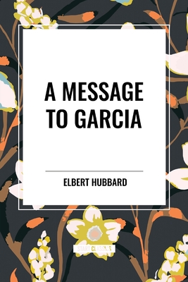 A Message to Garcia - Hubbard, Elbert