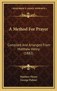 A Method For Prayer: Compiled And Arranged From Matthew Henry (1882)