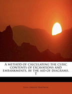 A Method of Calculating the Cubic Contents of Excavations and Embankments, by the Aid of Diagrams: Together with Directions for Estimating the Cost of Earthwork