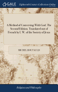 A Method of Conversing With God. The Second Edition. Translated out of French by I. W. of the Society of Jesus