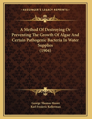 A Method of Destroying or Preventing the Growth of Algae and Certain Pathogenic Bacteria in Water Supplies (1904) - Moore, George Thomas, and Kellerman, Karl Frederic